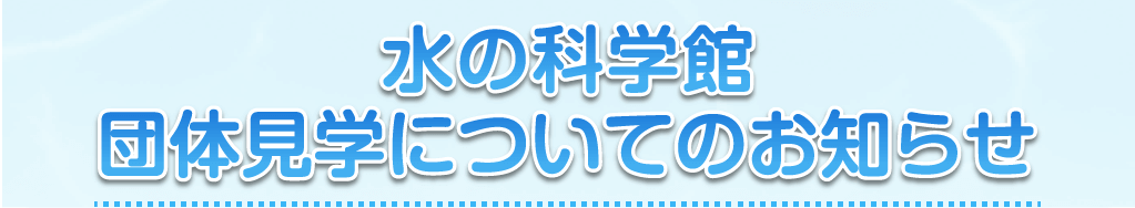 水の科学館 団体見学についてのお知らせ